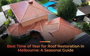 Best Time of Year for Roof Restoration in Melbourne A Seasonal Guide (1).png