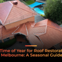 Best Time of Year for Roof Restoration in Melbourne A Seasonal Guide (1).png