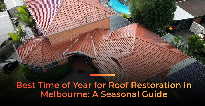 Best Time of Year for Roof Restoration in Melbourne A Seasonal Guide.png (2)