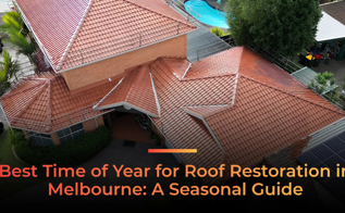 Best Time of Year for Roof Restoration in Melbourne A Seasonal Guide.png (2)